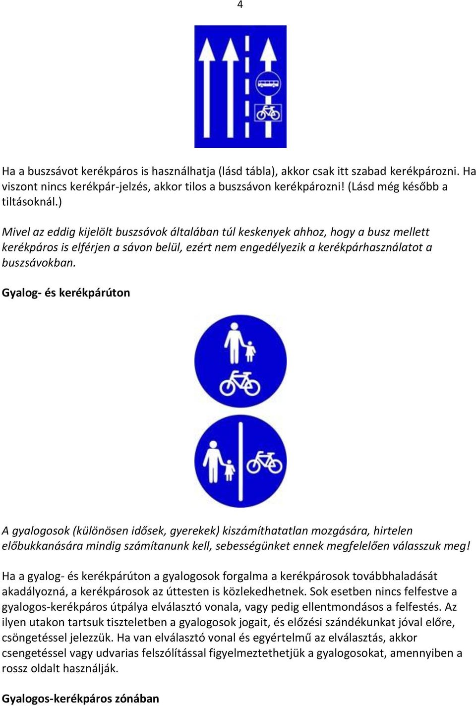 Gyalog- és kerékpárúton A gyalogosok (különösen idősek, gyerekek) kiszámíthatatlan mozgására, hirtelen előbukkanására mindig számítanunk kell, sebességünket ennek megfelelően válasszuk meg!