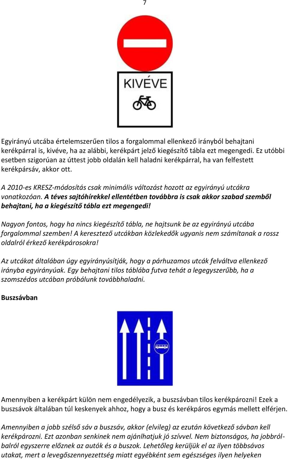 A 2010-es KRESZ-módosítás csak minimális változást hozott az egyirányú utcákra vonatkozóan.