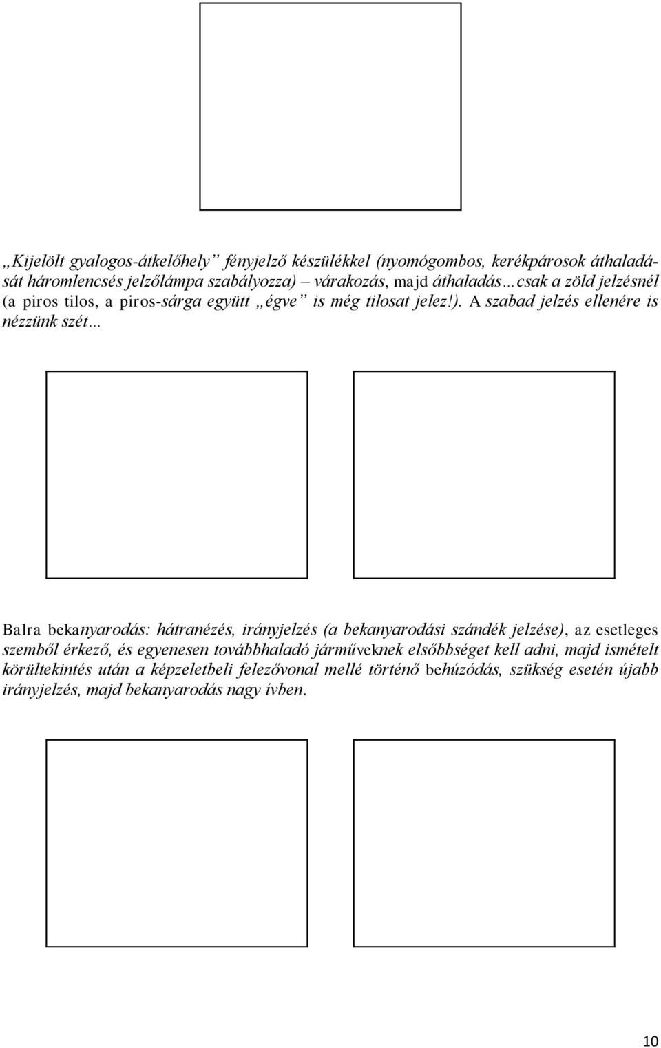 A szabad jelzés ellenére is nézzünk szét Balra bekanyarodás: hátranézés, irányjelzés (a bekanyarodási szándék jelzése), az esetleges szemből érkező,