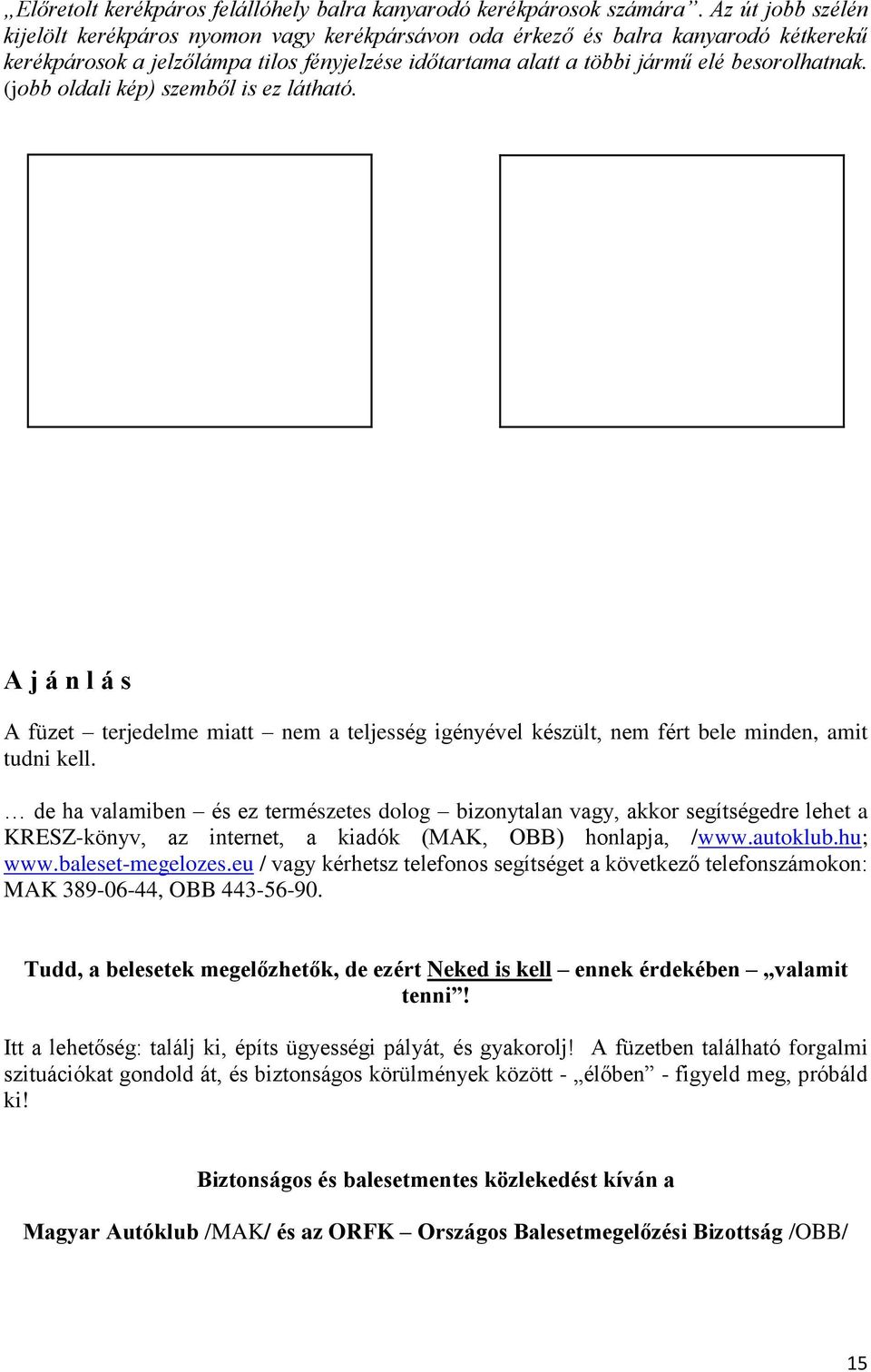 (jobb oldali kép) szemből is ez látható. A j á n l á s A füzet terjedelme miatt nem a teljesség igényével készült, nem fért bele minden, amit tudni kell.