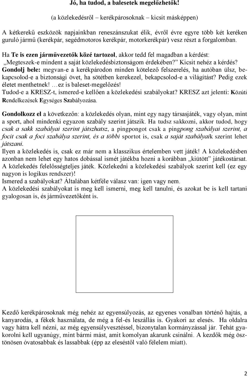 motorkerékpár) vesz részt a forgalomban. Ha Te is ezen járművezetők közé tartozol, akkor tedd fel magadban a kérdést: Megteszek-e mindent a saját közlekedésbiztonságom érdekében?