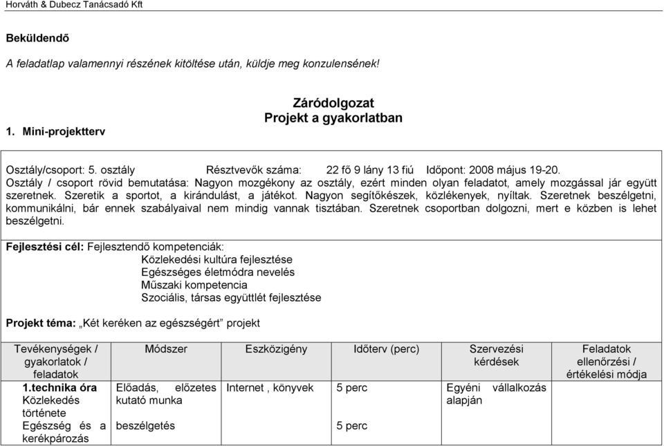 Osztály / csoport rövid bemutatása: Nagyon mozgékony az osztály, ezért minden olyan feladatot, amely mozgással jár együtt szeretnek. Szeretik a sportot, a kirándulást, a játékot.