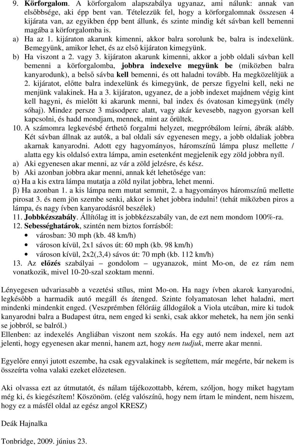 kijáraton akarunk kimenni, akkor balra sorolunk be, balra is indexelünk. Bemegyünk, amikor lehet, és az első kijáraton kimegyünk. b) Ha viszont a 2. vagy 3.