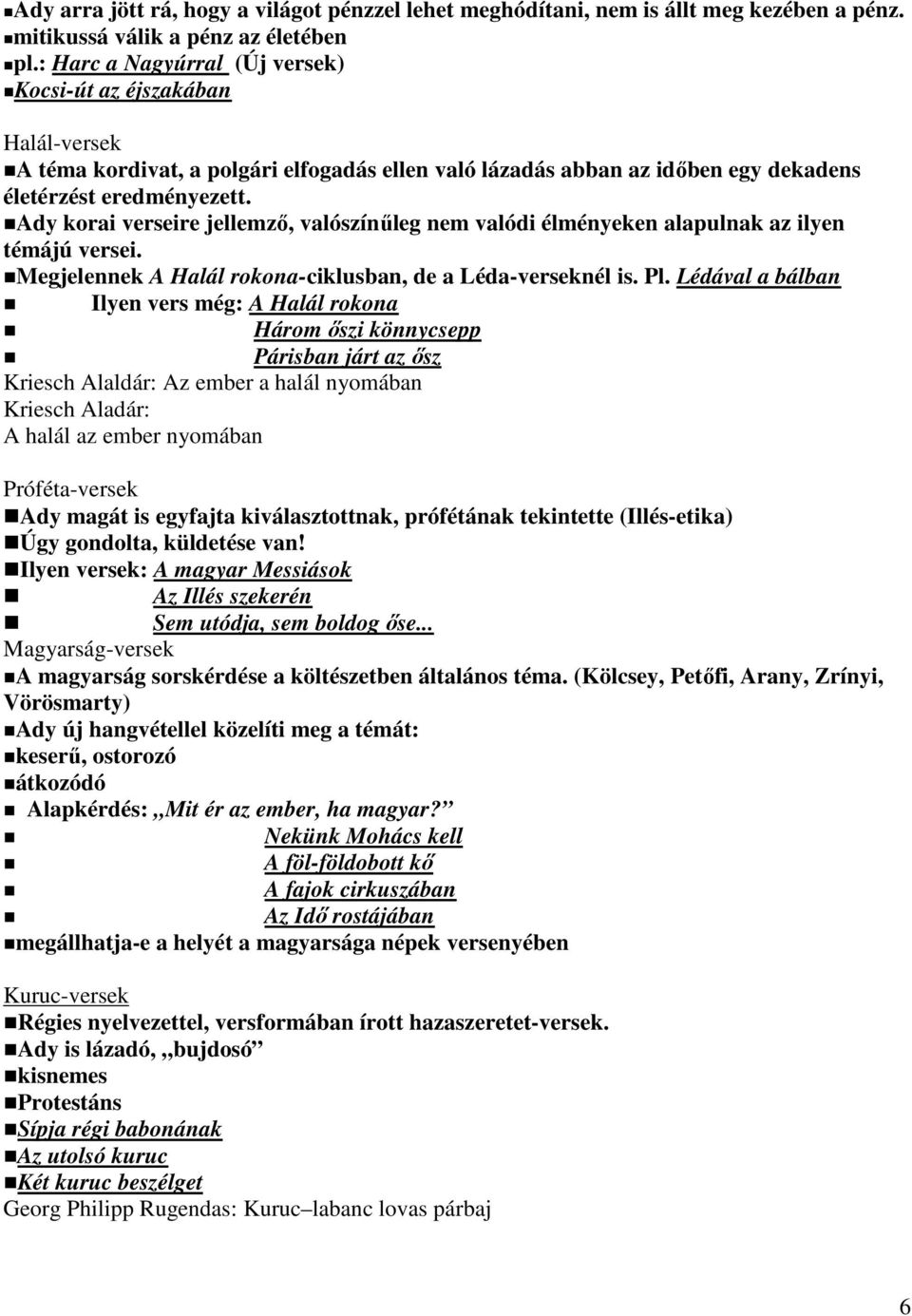 Ady korai verseire jellemző, valószínűleg nem valódi élményeken alapulnak az ilyen témájú versei. Megjelennek A Halál rokona-ciklusban, de a Léda-verseknél is. Pl.