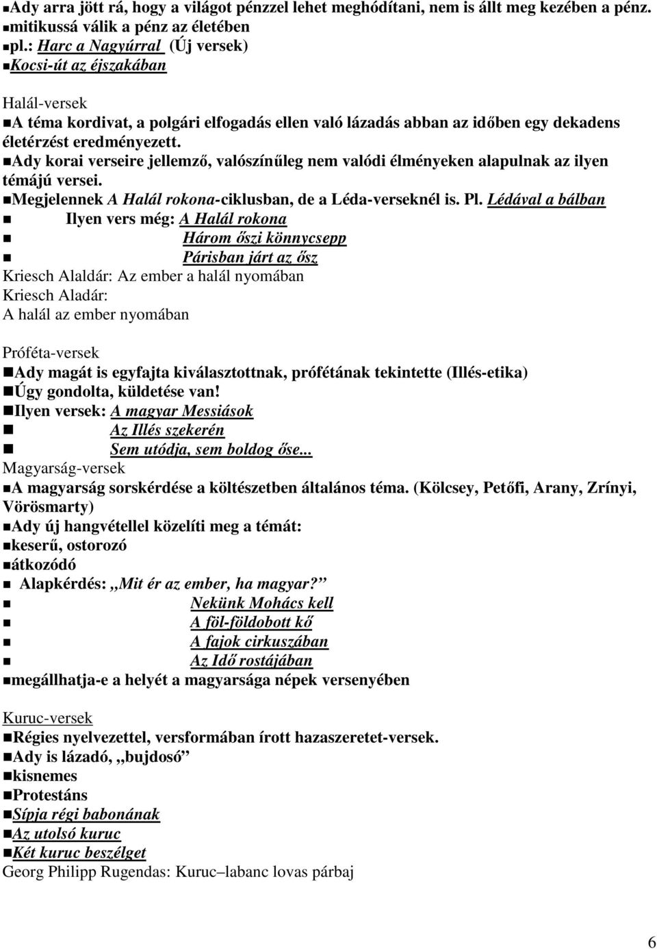 Ady korai verseire jellemző, valószínűleg nem valódi élményeken alapulnak az ilyen témájú versei. Megjelennek A Halál rokona-ciklusban, de a Léda-verseknél is. Pl.