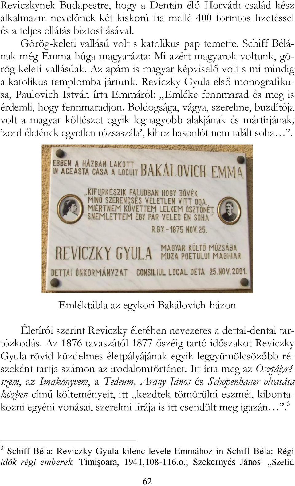 Az apám is magyar képviselő volt s mi mindig a katolikus templomba jártunk. Reviczky Gyula első monografikusa, Paulovich István írta Emmáról: Emléke fennmarad és meg is érdemli, hogy fennmaradjon.