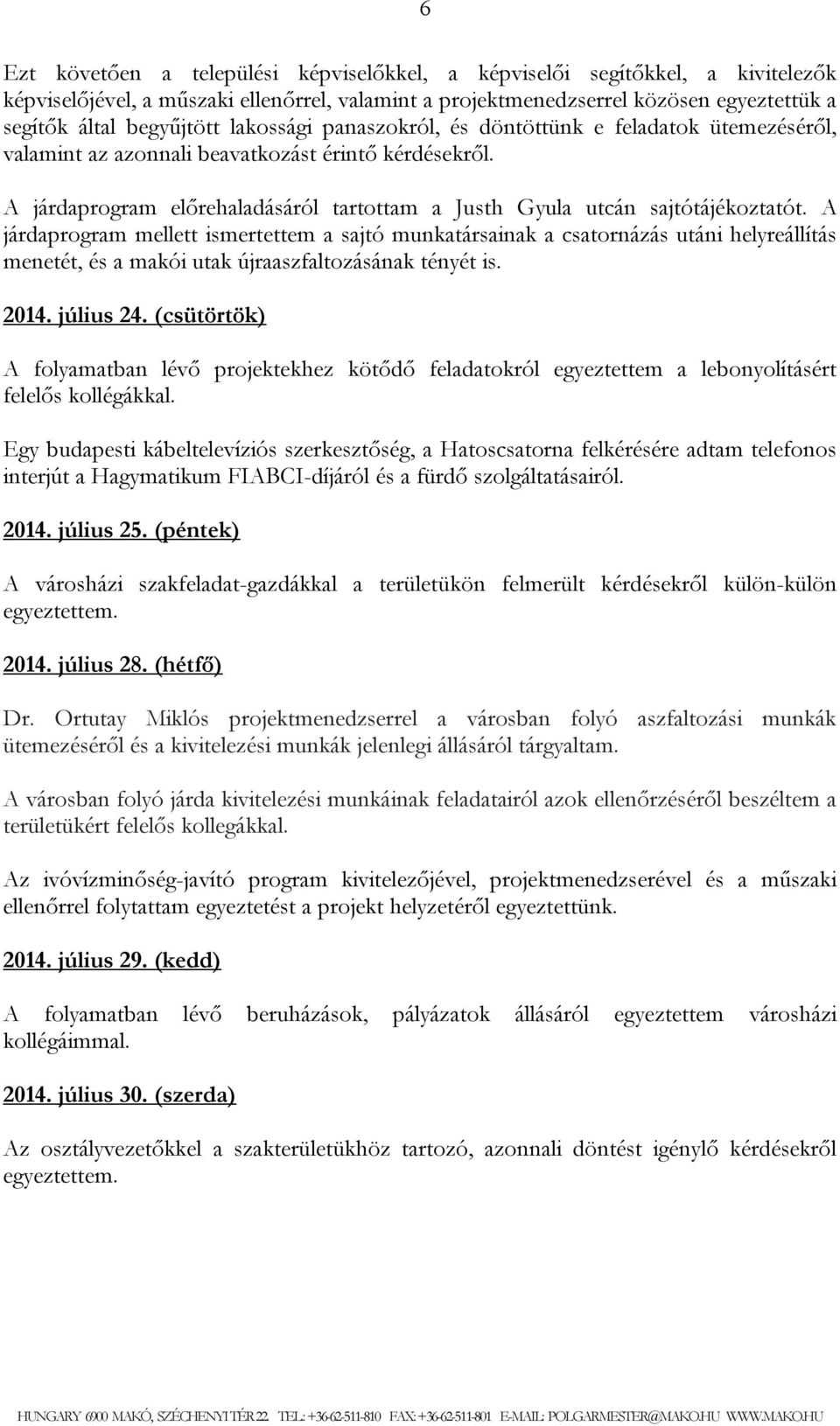 A járdaprogram mellett ismertettem a sajtó munkatársainak a csatornázás utáni helyreállítás menetét, és a makói utak újraaszfaltozásának tényét is. 2014. július 24.