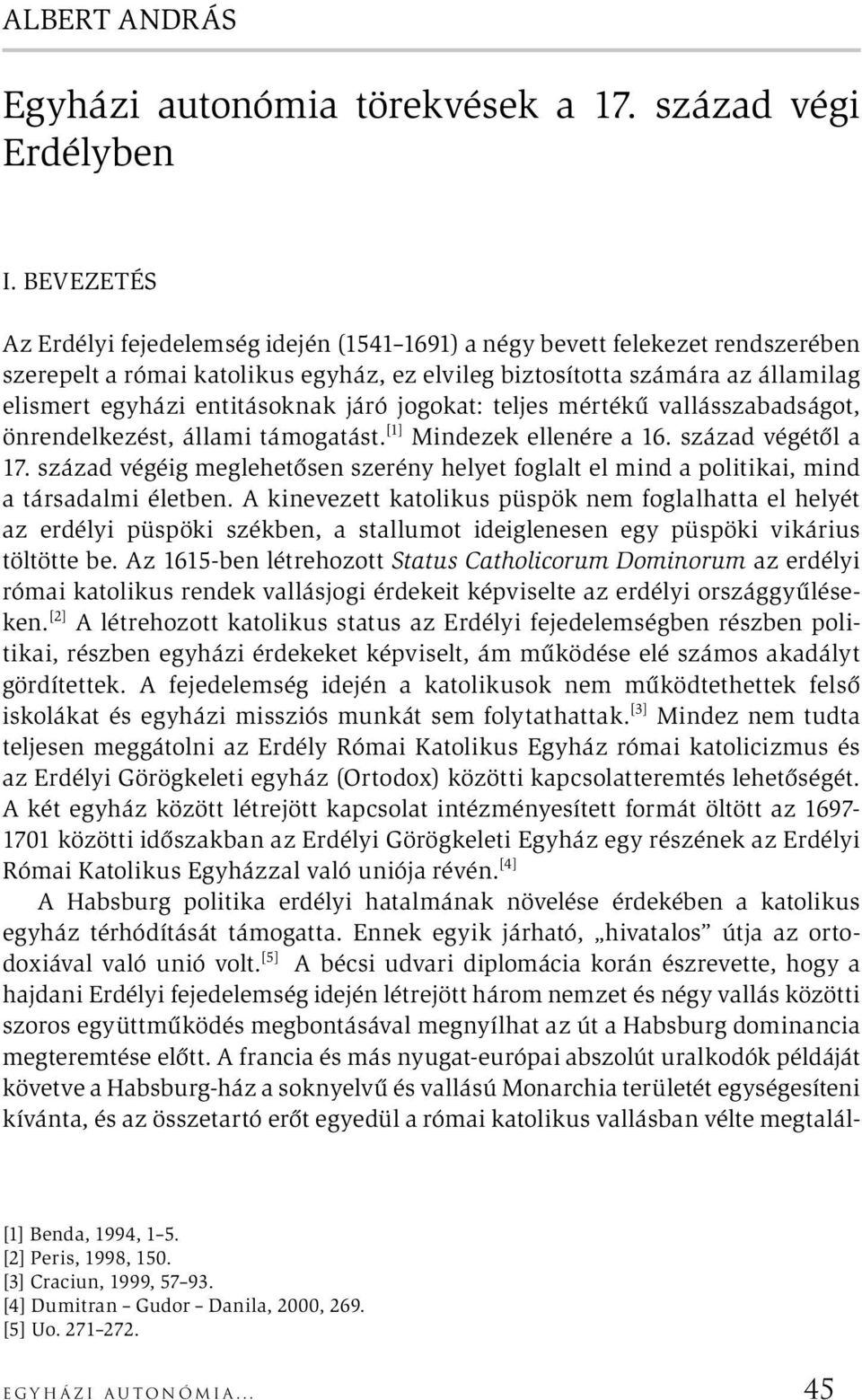 entitásoknak járó jogokat: teljes mértékű vallásszabadságot, önrendelkezést, állami támogatást. [1] Mindezek ellenére a 16. század végétől a 17.