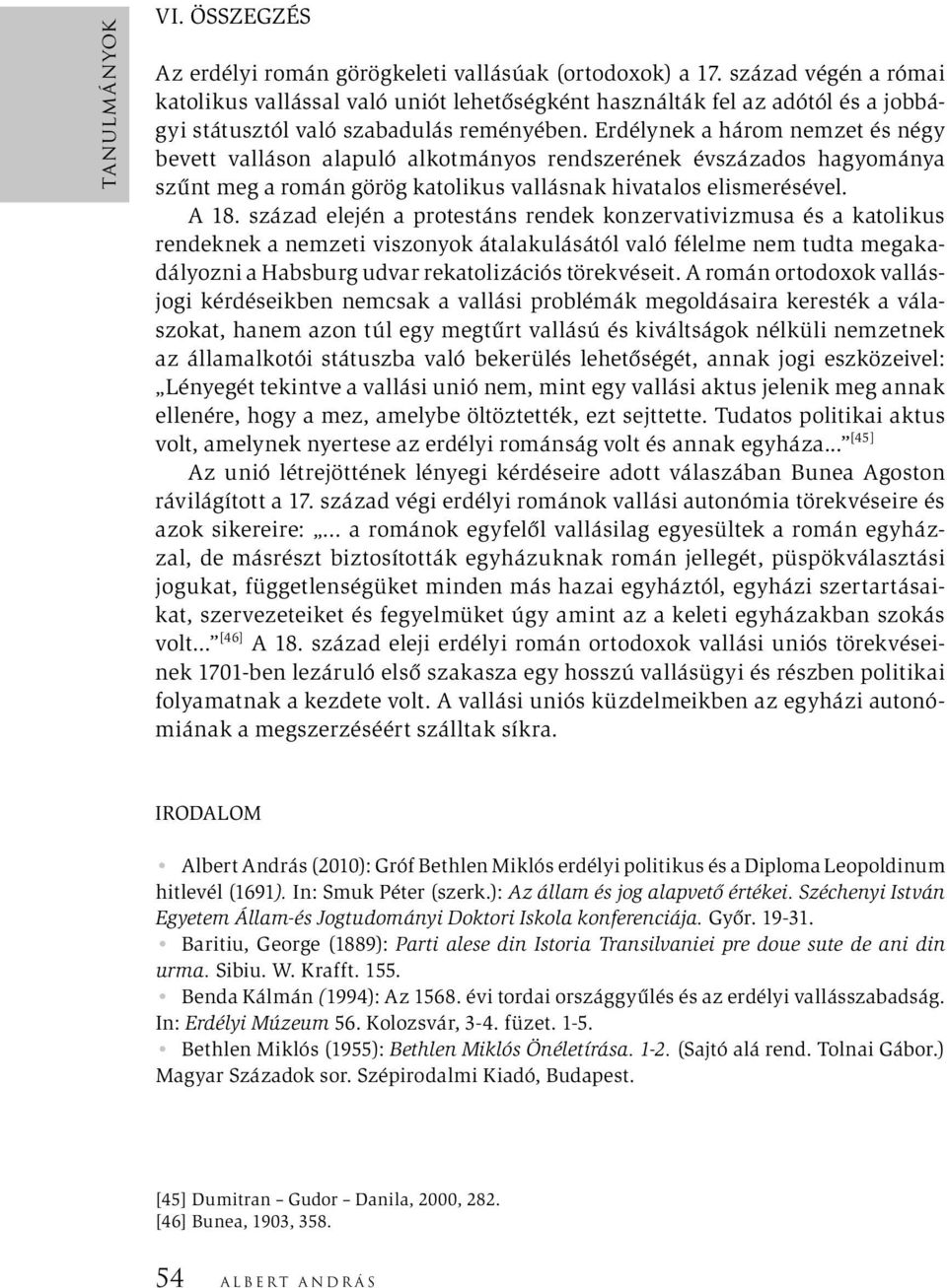 Erdélynek a három nemzet és négy bevett valláson alapuló alkotmányos rendszerének évszázados hagyománya szűnt meg a román görög katolikus vallásnak hivatalos elismerésével. A 18.