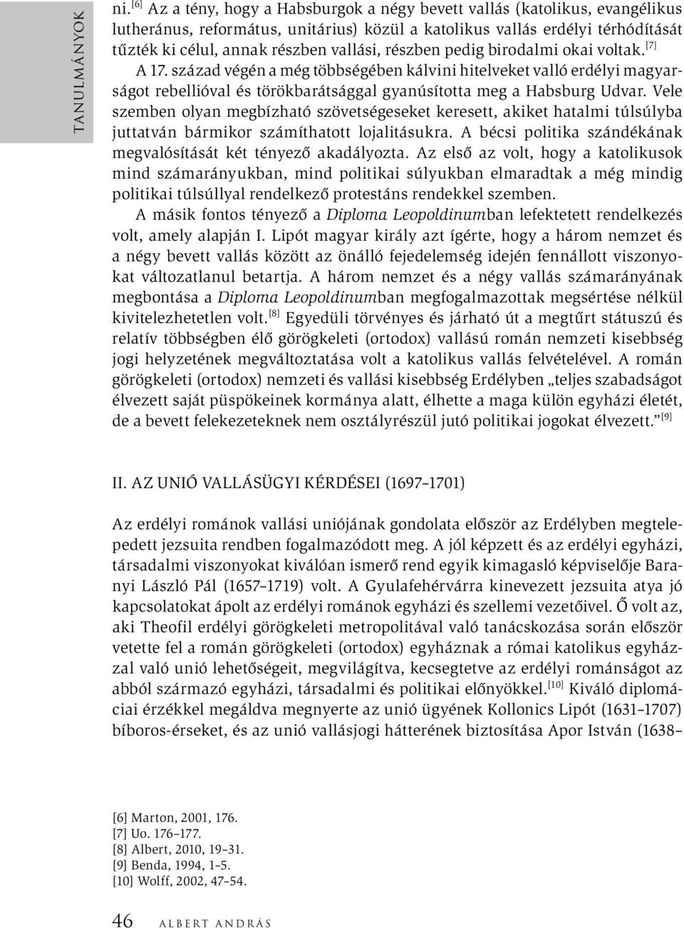 részben pedig birodalmi okai voltak. [7] A 17. század végén a még többségében kálvini hitelveket valló erdélyi magyarságot rebellióval és törökbarátsággal gyanúsította meg a Habsburg Udvar.