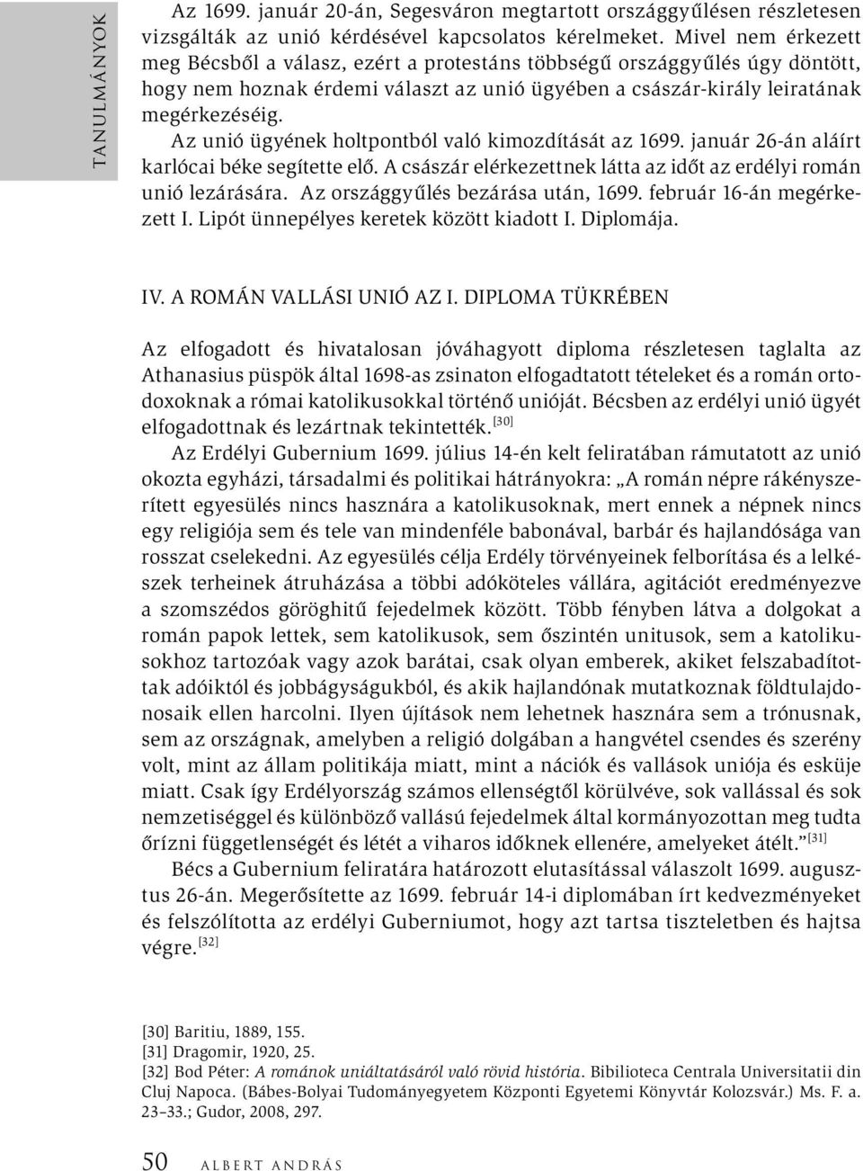 Az unió ügyének holtpontból való kimozdítását az 1699. január 26-án aláírt karlócai béke segítette elő. A császár elérkezettnek látta az időt az erdélyi román unió lezárására.