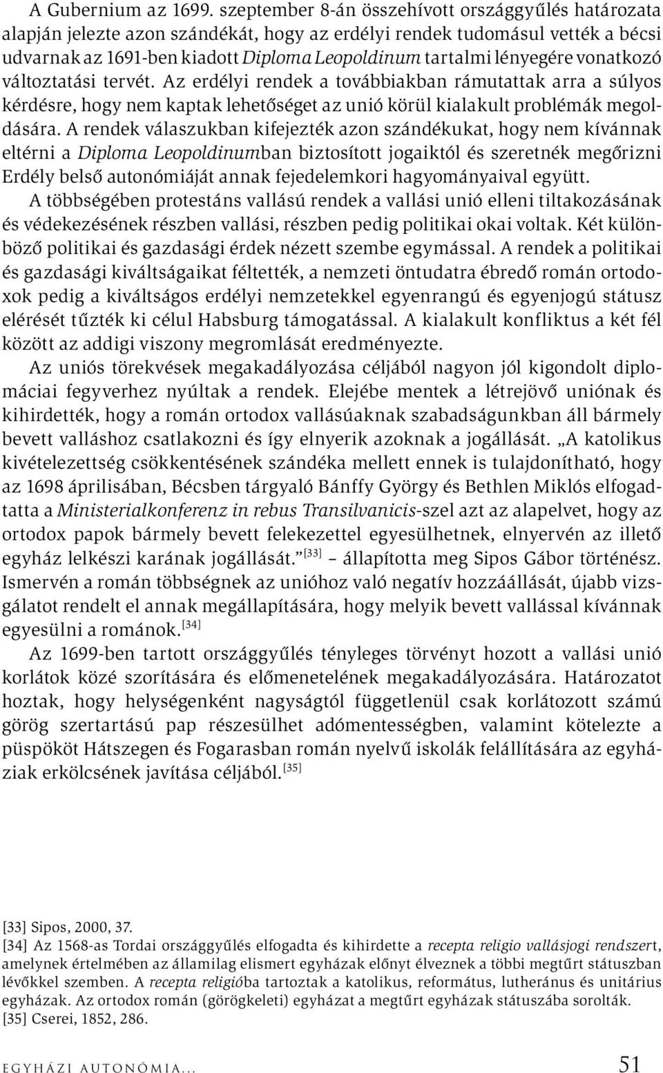 vonatkozó változtatási tervét. Az erdélyi rendek a továbbiakban rámutattak arra a súlyos kérdésre, hogy nem kaptak lehetőséget az unió körül kialakult problémák megoldására.