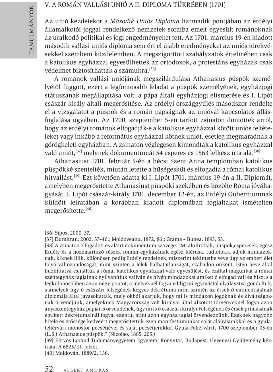 jogi engedményeket tett. Az 1701. március 19-én kiadott második vallási uniós diploma sem ért el újabb eredményeket az uniós törekvésekkel szembeni küzdelemben.