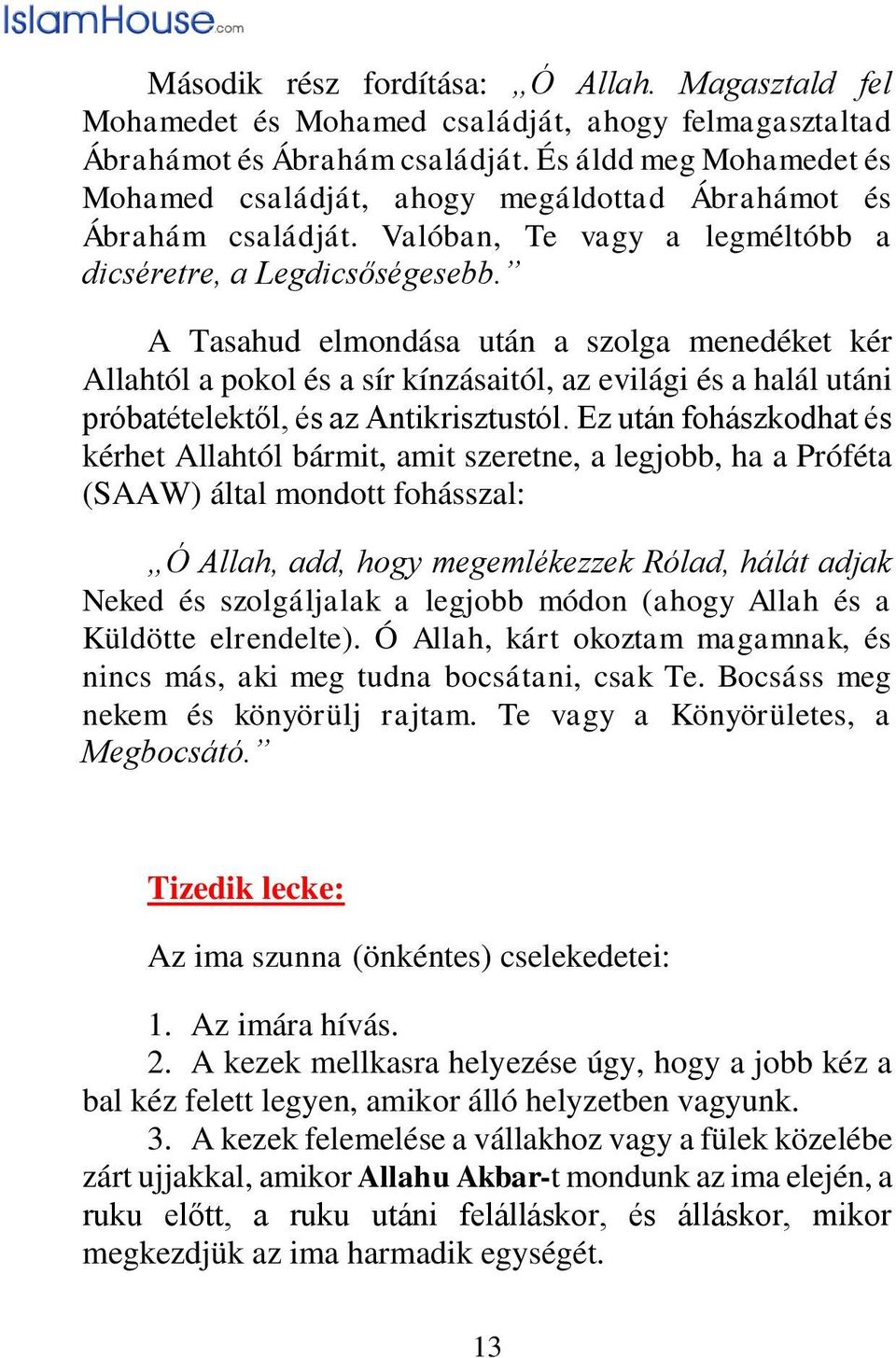 A Tasahud elmondása után a szolga menedéket kér Allahtól a pokol és a sír kínzásaitól, az evilági és a halál utáni próbatételektől, és az Antikrisztustól.
