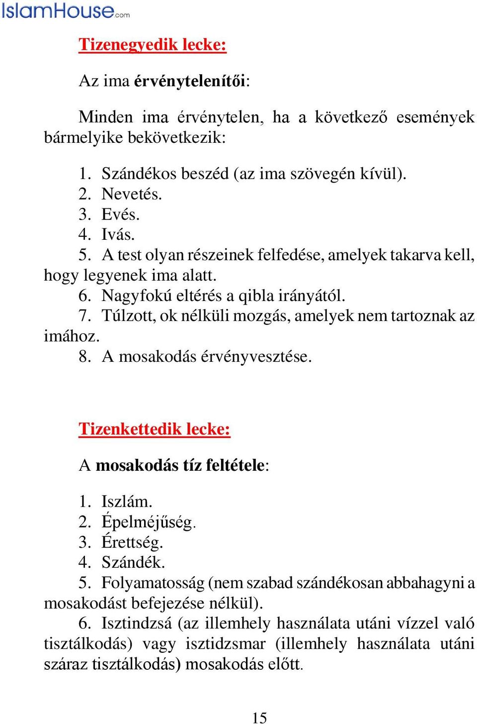Túlzott, ok nélküli mozgás, amelyek nem tartoznak az imához. 8. A mosakodás érvényvesztése. Tizenkettedik lecke: A mosakodás tíz feltétele: 1. Iszlám. 2. Épelméjűség. 3. Érettség. 4.