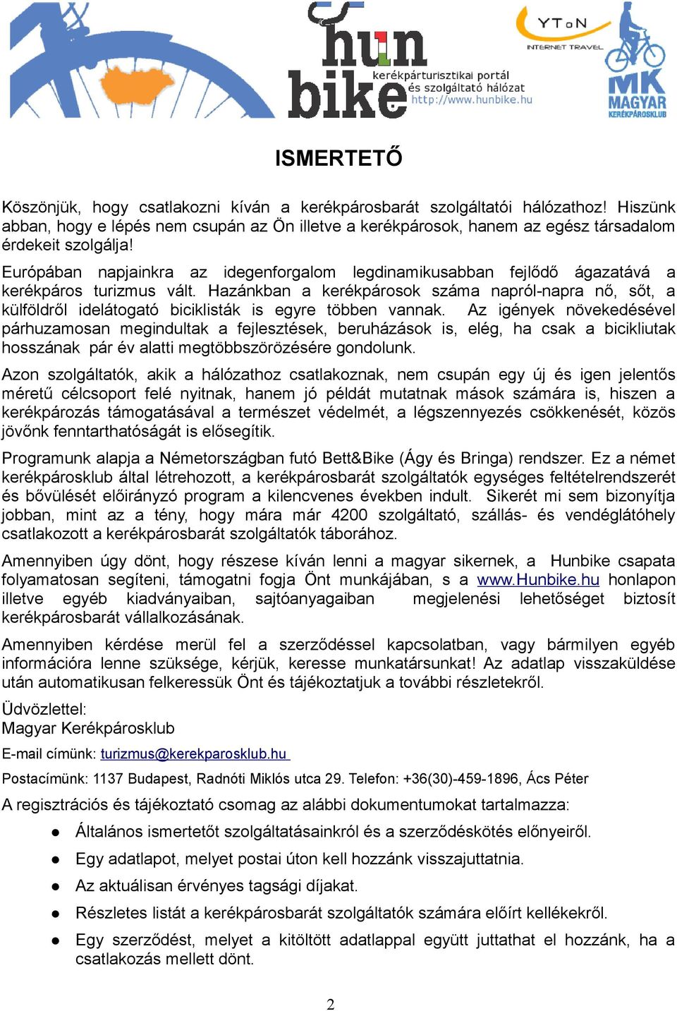 Európában napjainkra az idegenforgalom legdinamikusabban fejlődő ágazatává a kerékpáros turizmus vált.