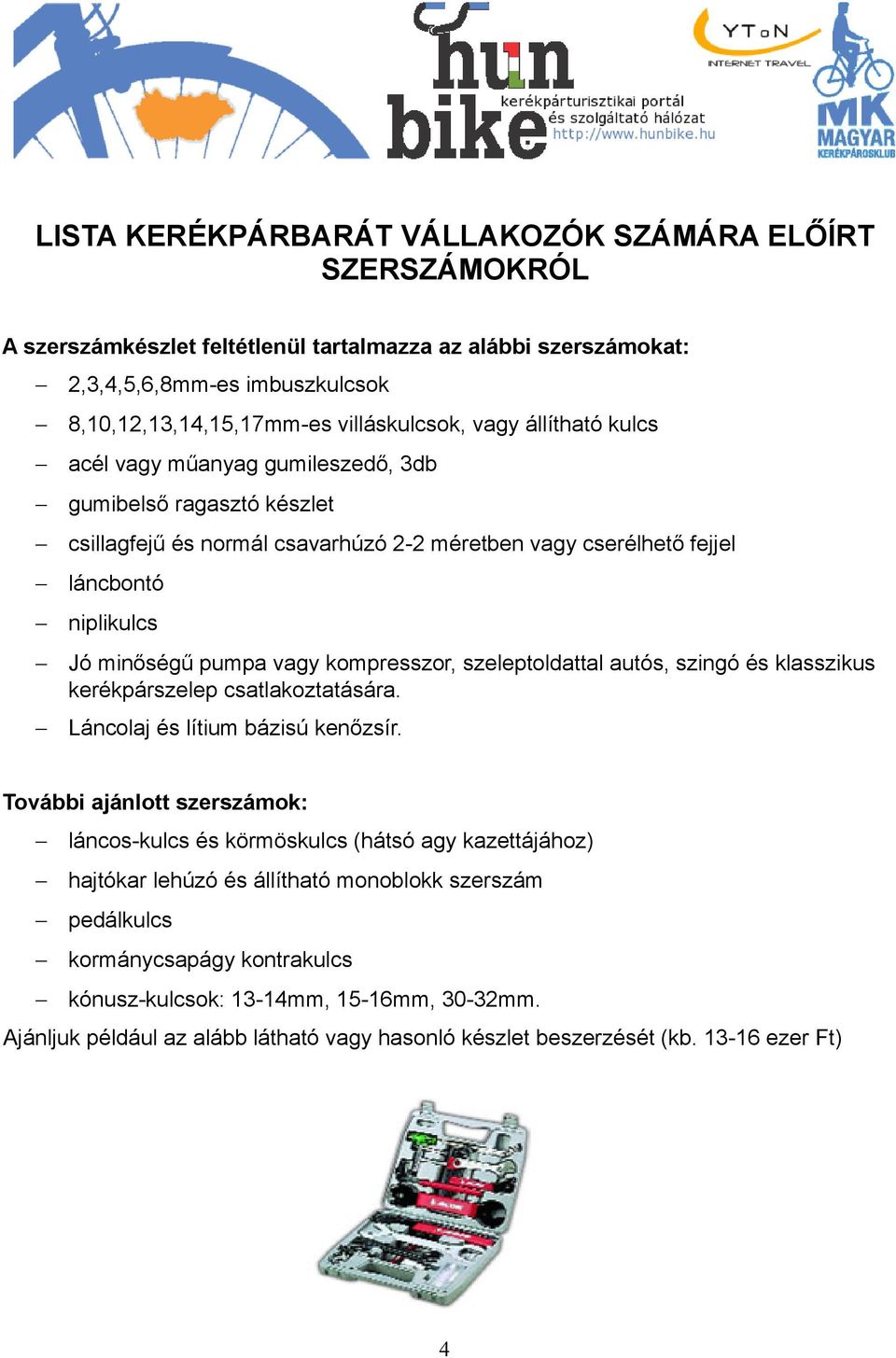kompresszor, szeleptoldattal autós, szingó és klasszikus kerékpárszelep csatlakoztatására. Láncolaj és lítium bázisú kenőzsír.