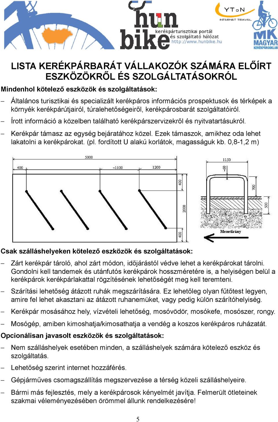 Kerékpár támasz az egység bejáratához közel. Ezek támaszok, amikhez oda lehet lakatolni a kerékpárokat. (pl. fordított U alakú korlátok, magasságuk kb.