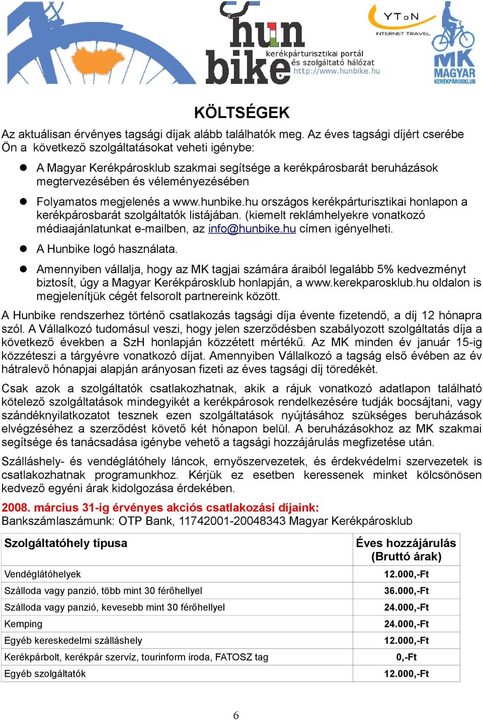megjelenés a www.hunbike.hu országos kerékpárturisztikai honlapon a kerékpárosbarát szolgáltatók listájában. (kiemelt reklámhelyekre vonatkozó médiaajánlatunkat e-mailben, az info@hunbike.