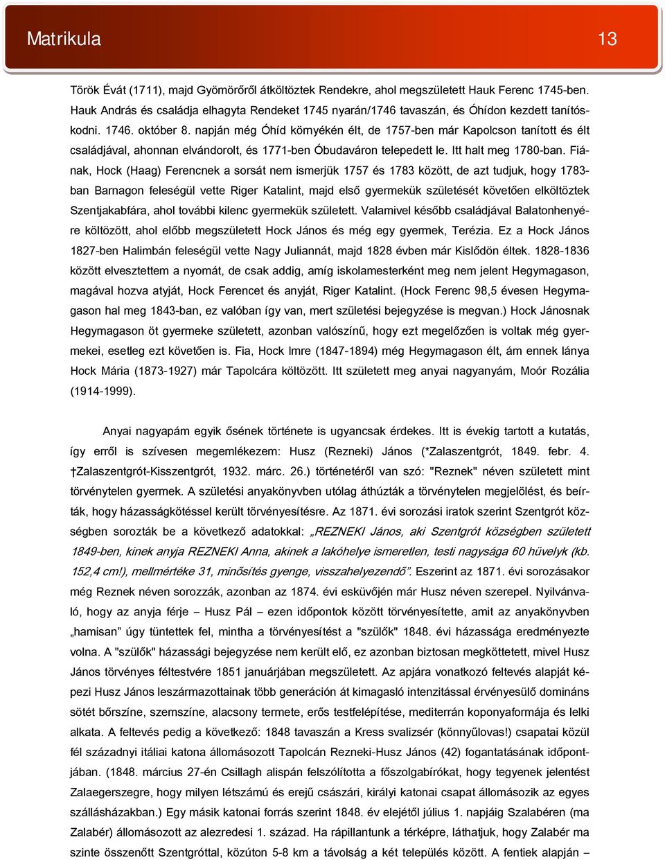 napján még Óhíd környékén élt, de 1757-ben már Kapolcson tanított és élt családjával, ahonnan elvándorolt, és 1771-ben Óbudaváron telepedett le. Itt halt meg 1780-ban.