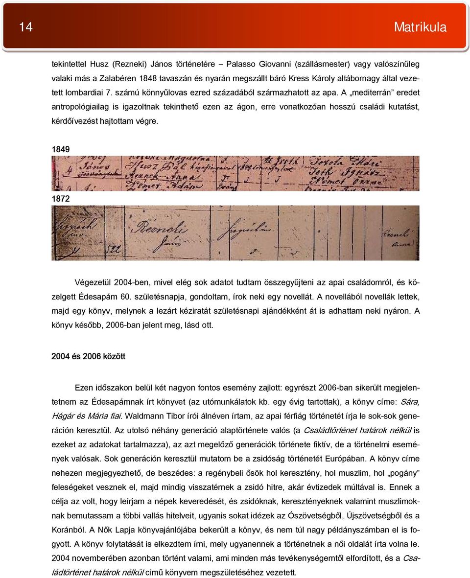 A mediterrán eredet antropológiailag is igazoltnak tekinthető ezen az ágon, erre vonatkozóan hosszú családi kutatást, kérdőívezést hajtottam végre.