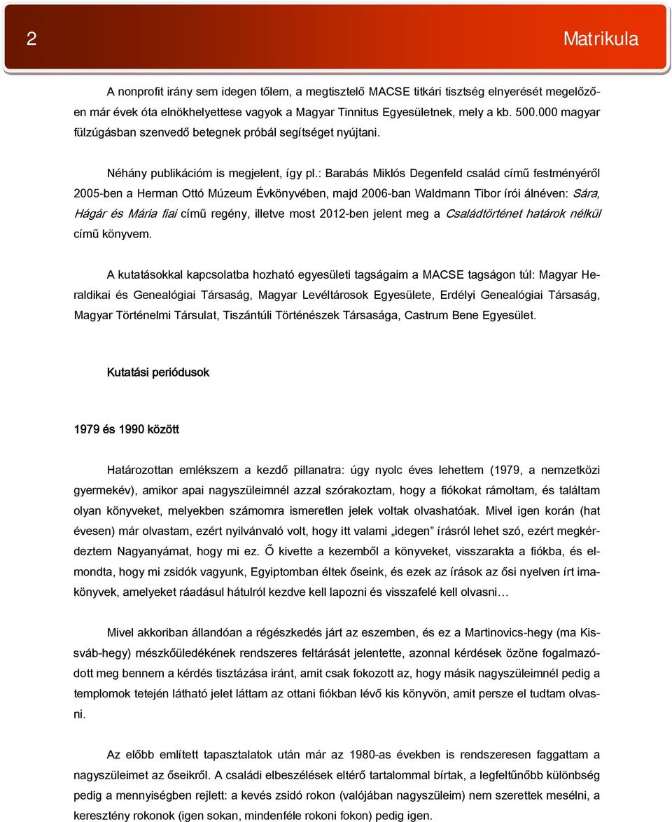 : Barabás Miklós Degenfeld család című festményéről 2005-ben a Herman Ottó Múzeum Évkönyvében, majd 2006-ban Waldmann Tibor írói álnéven: Sára, Hágár és Mária fiai című regény, illetve most 2012-ben