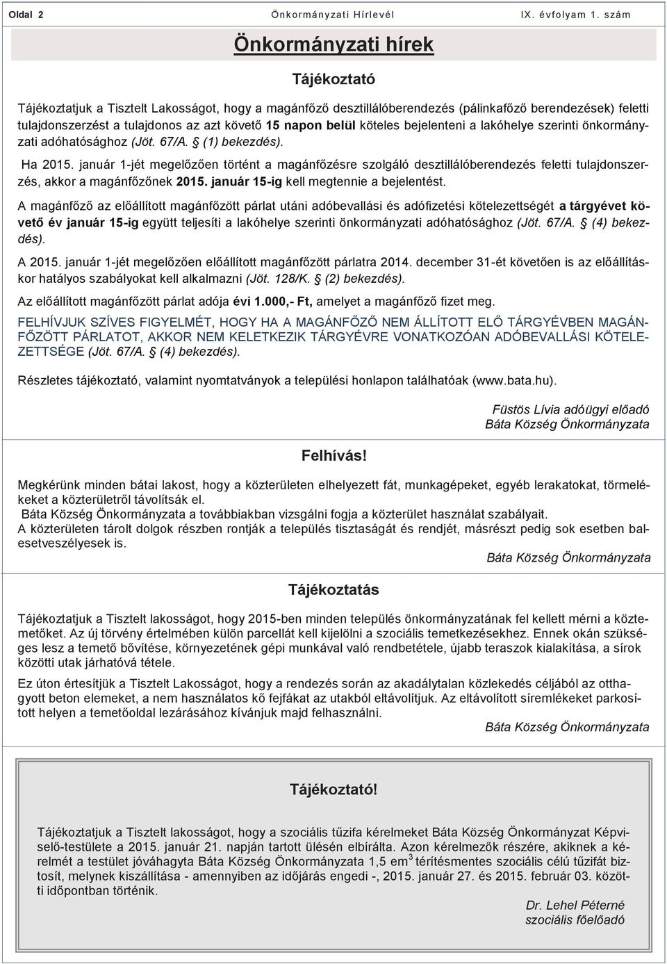 január 1-jét megelőzően történt a magánfőzésre szolgáló desztillálóberendezés feletti tulajdonszerzés, akkor a magánfőzőnek 2015. január 15-ig kell megtennie a bejelentést.