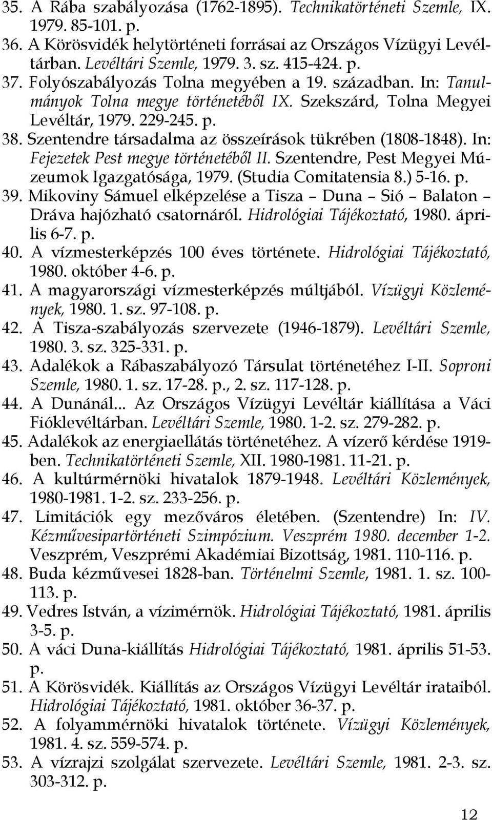 Szentendre társadalma az összeírások tükrében (1808-1848). In: Fejezetek Pest megye történetéből II. Szentendre, Pest Megyei Múzeumok Igazgatósága, 1979. (Studia Comitatensia 8.) 5-16. p. 39.