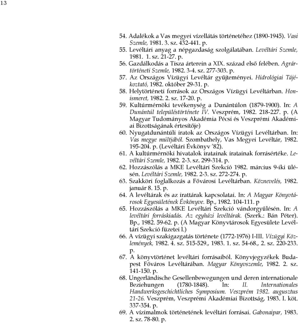 p. 58. Helytörténeti források az Országos Vízügyi Levéltárban. Honismeret, 1982. 2. sz. 17-20. p. 59. Kultúrmérnöki tevékenység a Dunántúlon (1879-1900). In: A Dunántúl településtörténete IV.