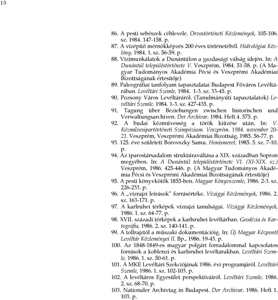 (A Magyar Tudományos Akadémia Pécsi és Veszprémi Akadémiai Bizottságának értesítője) 89. Paleográfiai tanfolyam tapasztalatai Budapest Főváros Levéltárában. Levéltári Szemle, 1984. 1-3. sz. 33-45. p.