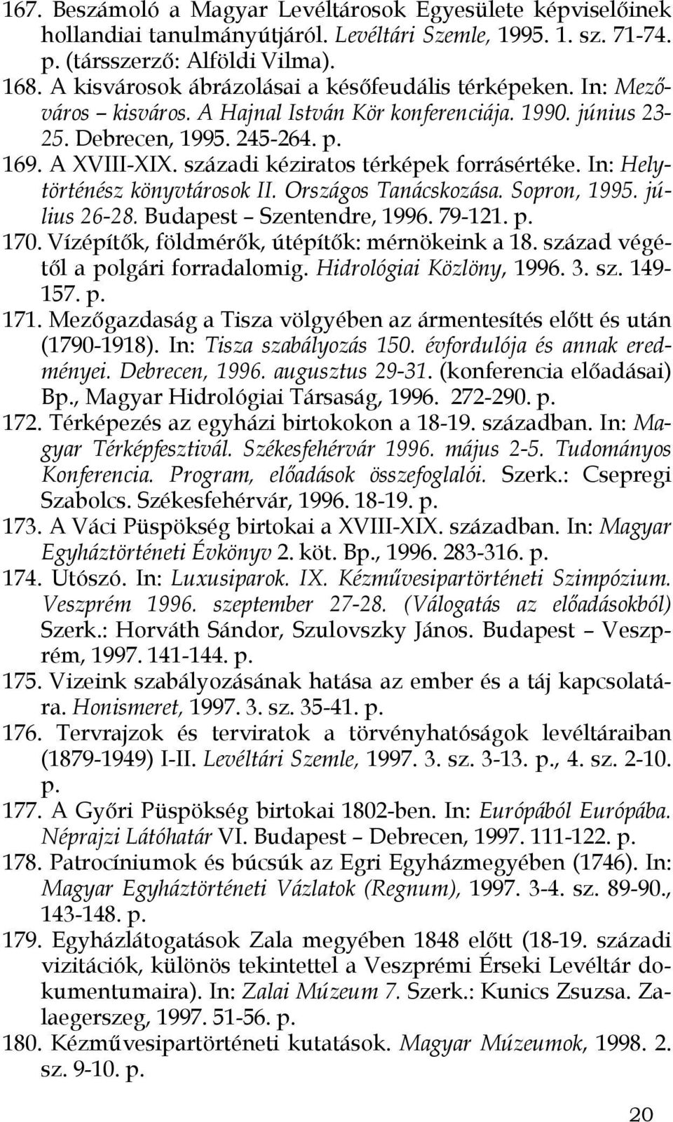 századi kéziratos térképek forrásértéke. In: Helytörténész könyvtárosok II. Országos Tanácskozása. Sopron, 1995. július 26-28. Budapest Szentendre, 1996. 79-121. p. 170.