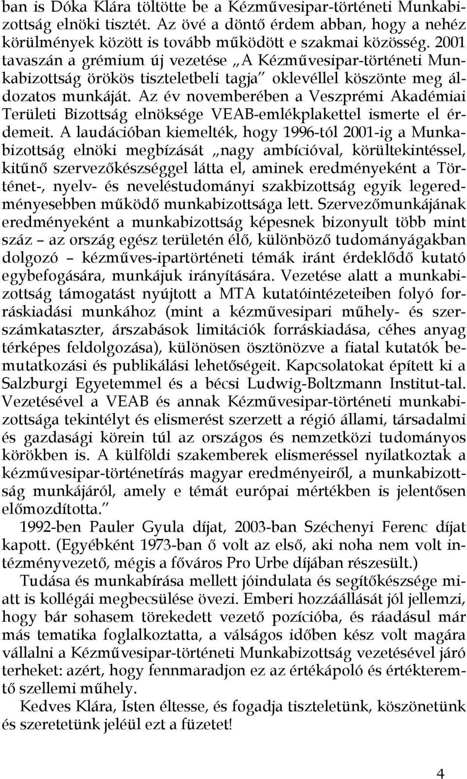 Az év novemberében a Veszprémi Akadémiai Területi Bizottság elnöksége VEAB-emlékplakettel ismerte el érdemeit.