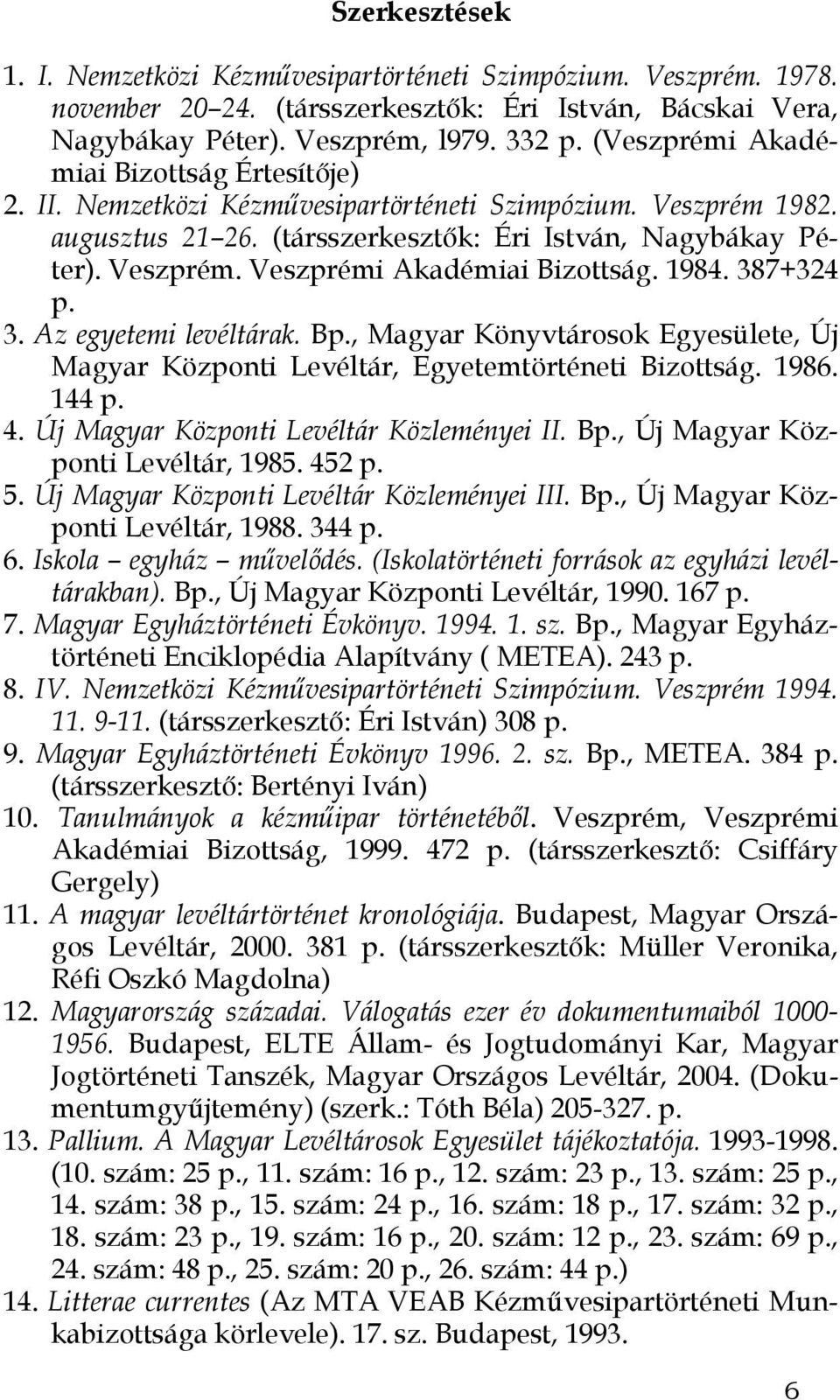 1984. 387+324 p. 3. Az egyetemi levéltárak. Bp., Magyar Könyvtárosok Egyesülete, Új Magyar Központi Levéltár, Egyetemtörténeti Bizottság. 1986. 144 p. 4. Új Magyar Központi Levéltár Közleményei II.