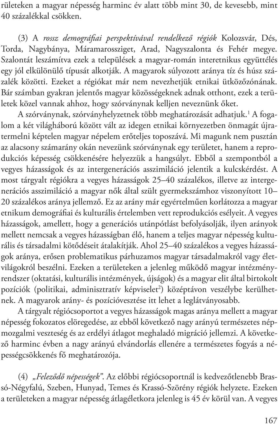 Szalontát leszámítva ezek a települések a magyar-román interetnikus együttélés egy jól elkülönülő típusát alkotják. A magyarok súlyozott aránya tíz és húsz százalék közötti.