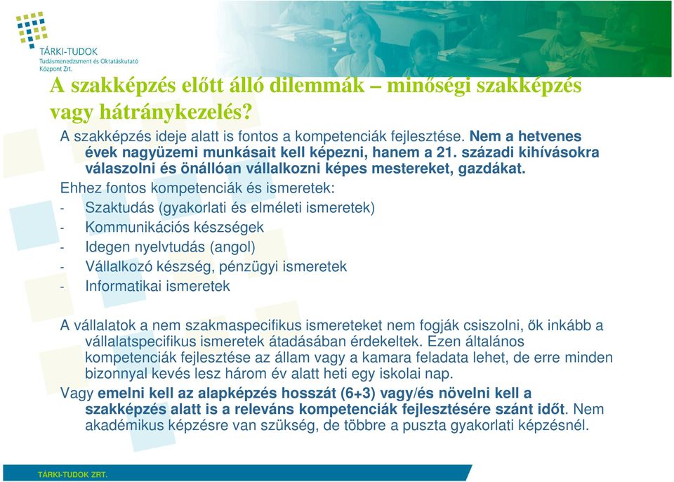 Ehhez fontos kompetenciák és ismeretek: - Szaktudás (gyakorlati és elméleti ismeretek) - Kommunikációs készségek - Idegen nyelvtudás (angol) - Vállalkozó készség, pénzügyi ismeretek - Informatikai