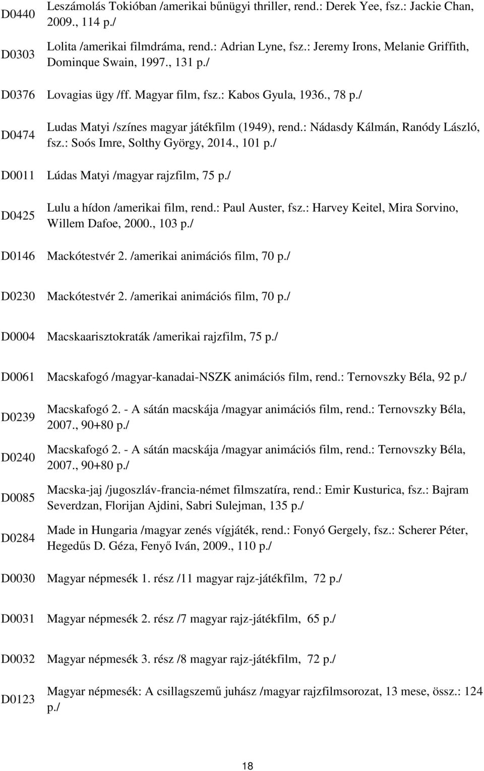 : Nádasdy Kálmán, Ranódy László, fsz.: Soós Imre, Solthy György, 2014., 101 Lúdas Matyi /magyar rajzfilm, 75 Lulu a hídon /amerikai film, rend.: Paul Auster, fsz.