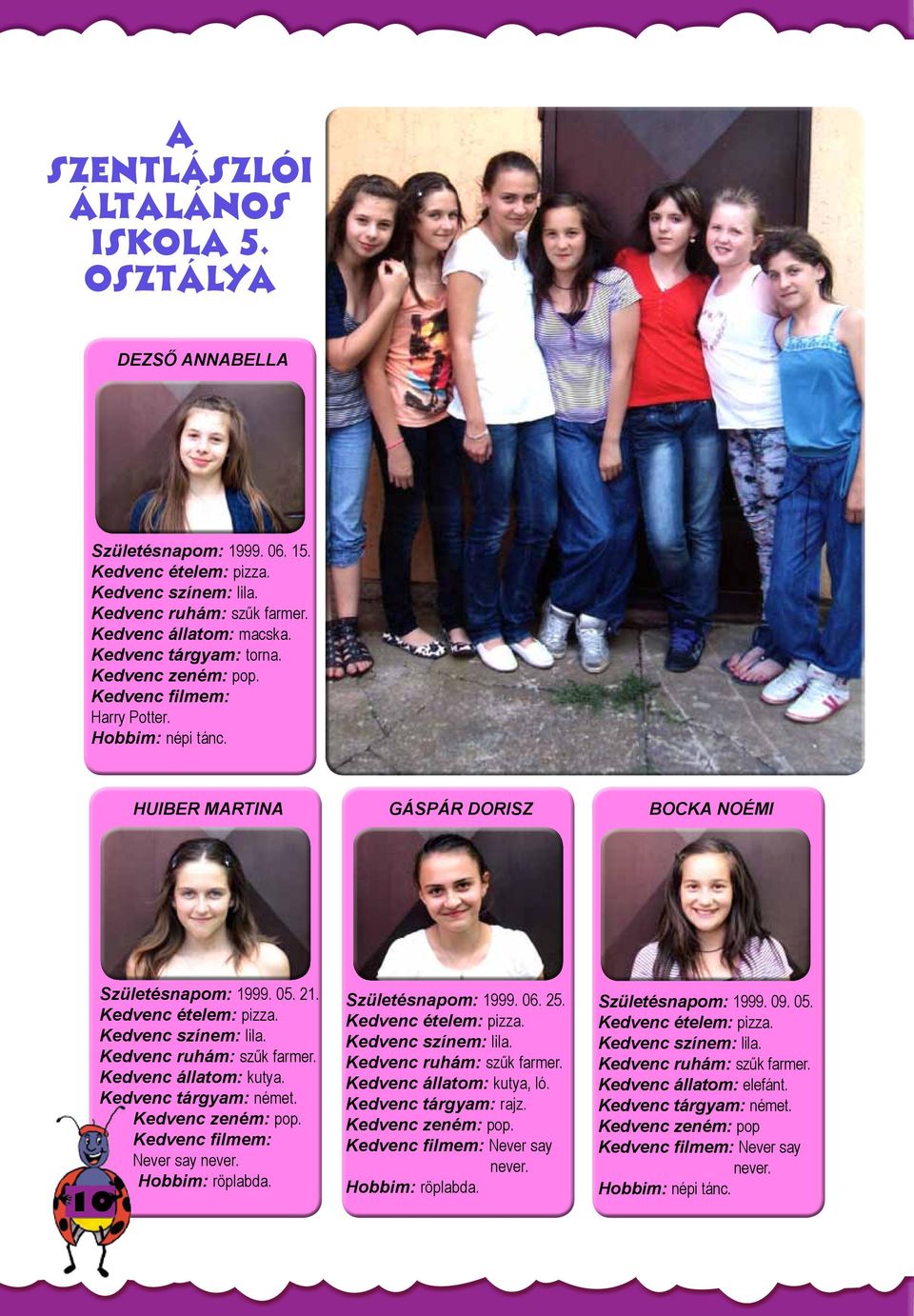Kedvenc színem: lila. Kedvenc ruhám: szűk farmer. Kedvenc állatom: kutya. Kedvenc tárgyam: német. Kedvenc zeném: pop. Kedvenc filmem: Never say never. Hobbim: röplabda. Születésnapom: 1999. 06. 25.