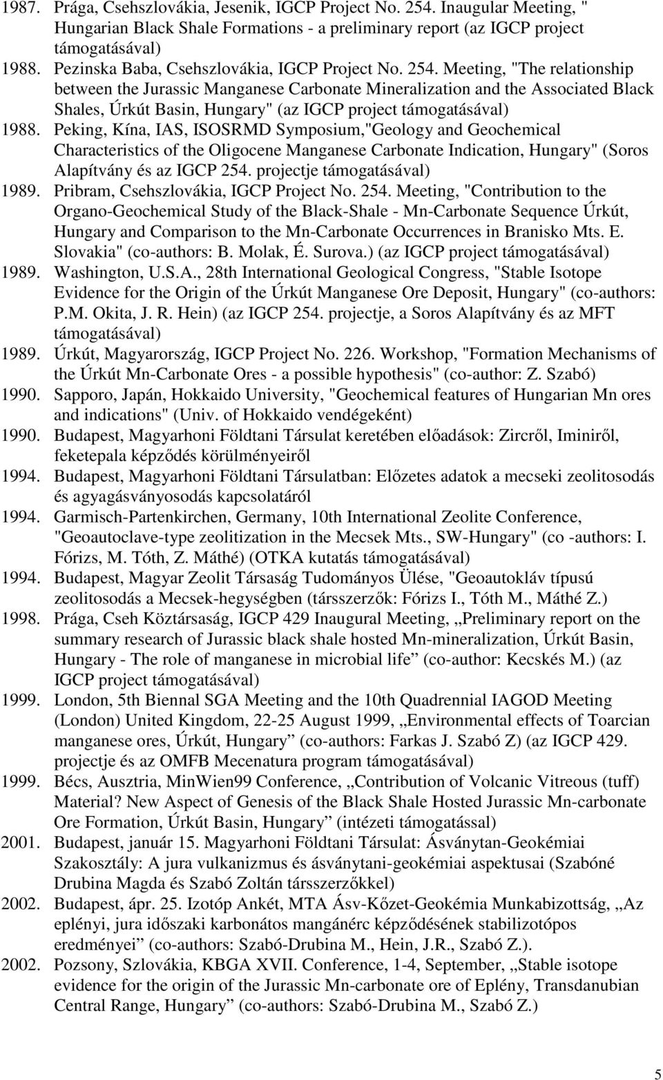 Meeting, "The relationship between the Jurassic Manganese Carbonate Mineralization and the Associated Black Shales, Úrkút Basin, Hungary" (az IGCP project támogatásával) 1988.