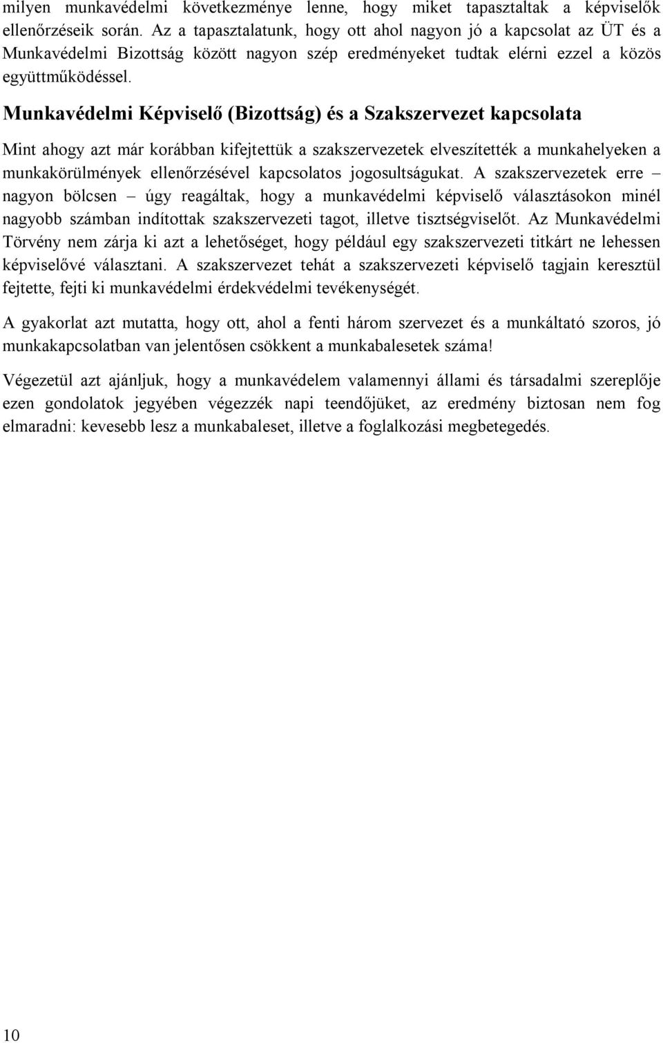 Munkavédelmi Képviselő (Bizottság) és a Szakszervezet kapcsolata Mint ahogy azt már korábban kifejtettük a szakszervezetek elveszítették a munkahelyeken a munkakörülmények ellenőrzésével kapcsolatos
