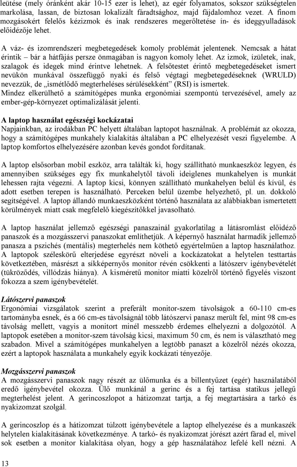 Nemcsak a hátat érintik bár a hátfájás persze önmagában is nagyon komoly lehet. Az izmok, ízületek, inak, szalagok és idegek mind érintve lehetnek.
