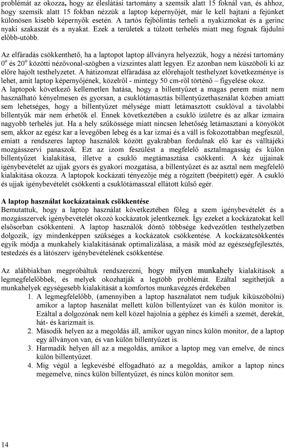 Az elfáradás csökkenthető, ha a laptopot laptop állványra helyezzük, hogy a nézési tartomány 0 o és 20 o közötti nézővonal-szögben a vízszintes alatt legyen.