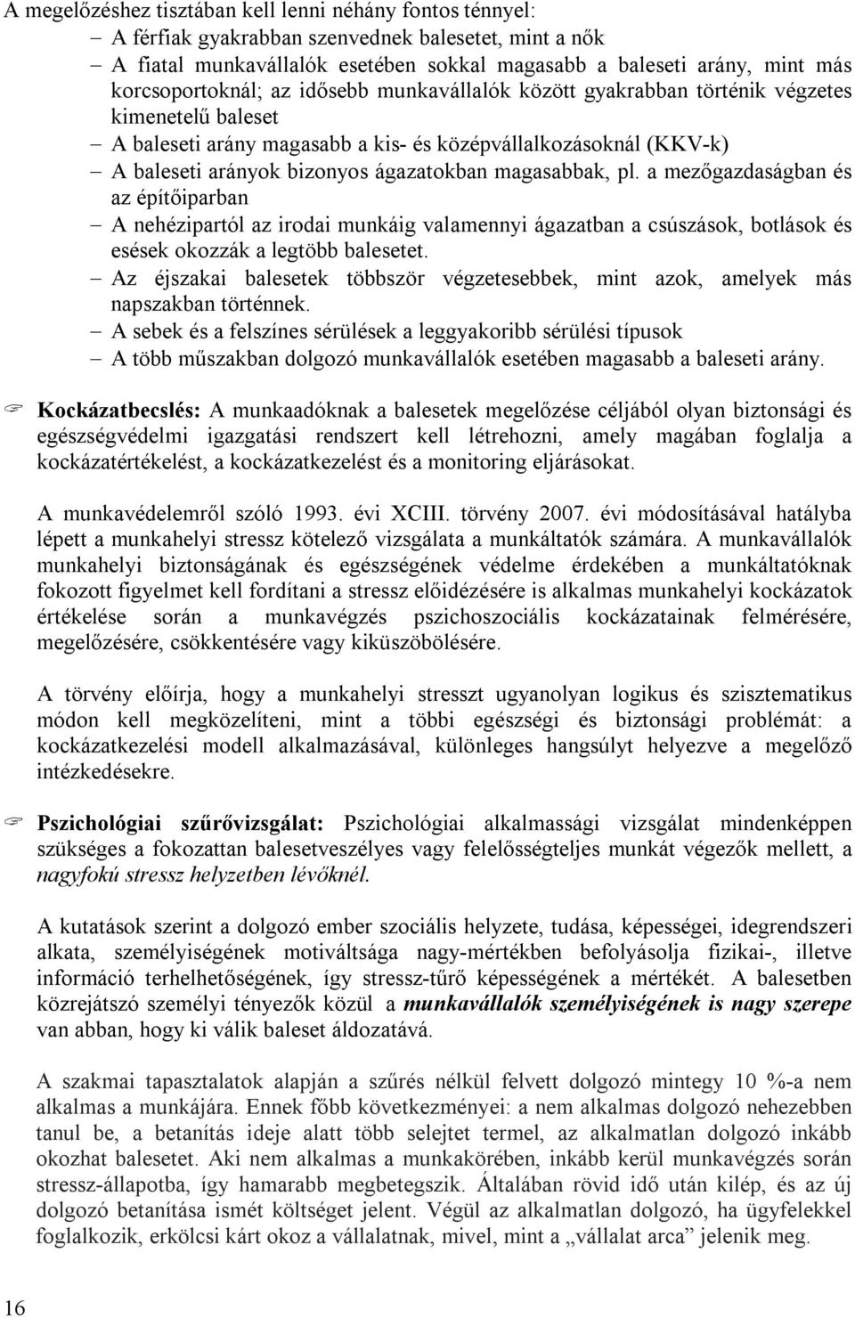 ágazatokban magasabbak, pl. a mezőgazdaságban és az építőiparban A nehézipartól az irodai munkáig valamennyi ágazatban a csúszások, botlások és esések okozzák a legtöbb balesetet.