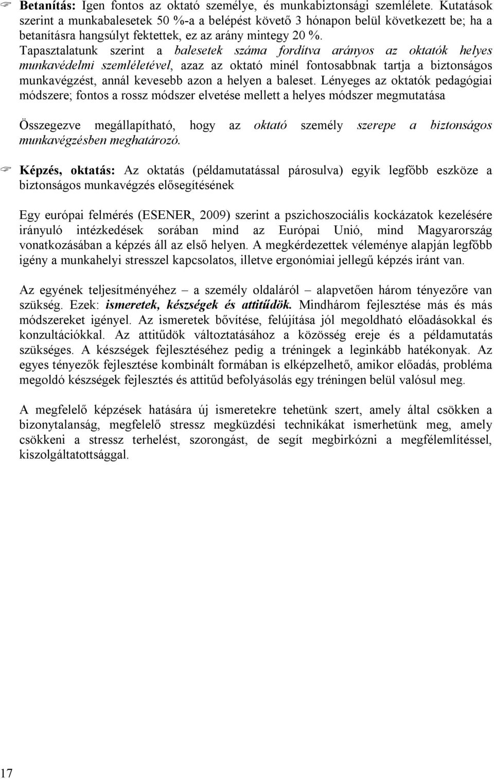 Tapasztalatunk szerint a balesetek száma fordítva arányos az oktatók helyes munkavédelmi szemléletével, azaz az oktató minél fontosabbnak tartja a biztonságos munkavégzést, annál kevesebb azon a