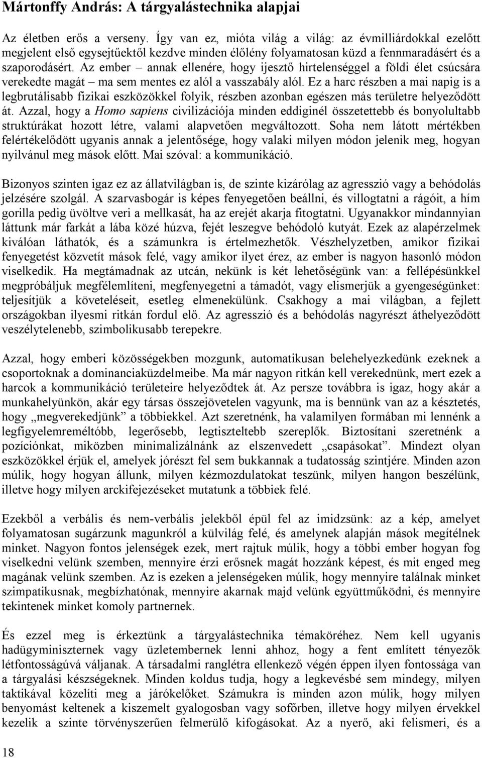 Az ember annak ellenére, hogy ijesztő hirtelenséggel a földi élet csúcsára verekedte magát ma sem mentes ez alól a vasszabály alól.