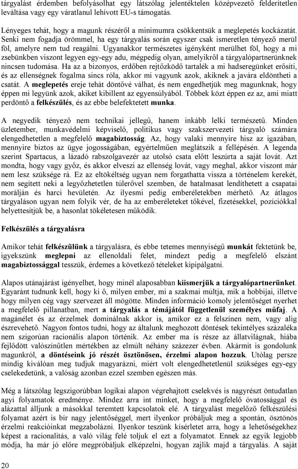 Senki nem fogadja örömmel, ha egy tárgyalás során egyszer csak ismeretlen tényező merül föl, amelyre nem tud reagálni.