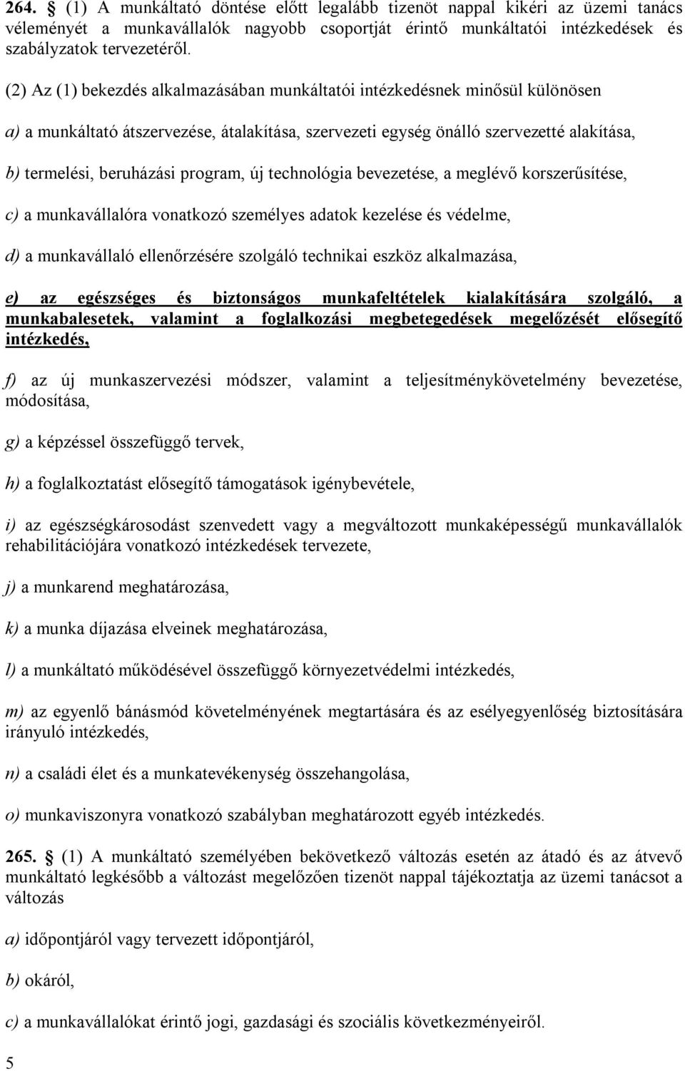 program, új technológia bevezetése, a meglévő korszerűsítése, c) a munkavállalóra vonatkozó személyes adatok kezelése és védelme, d) a munkavállaló ellenőrzésére szolgáló technikai eszköz