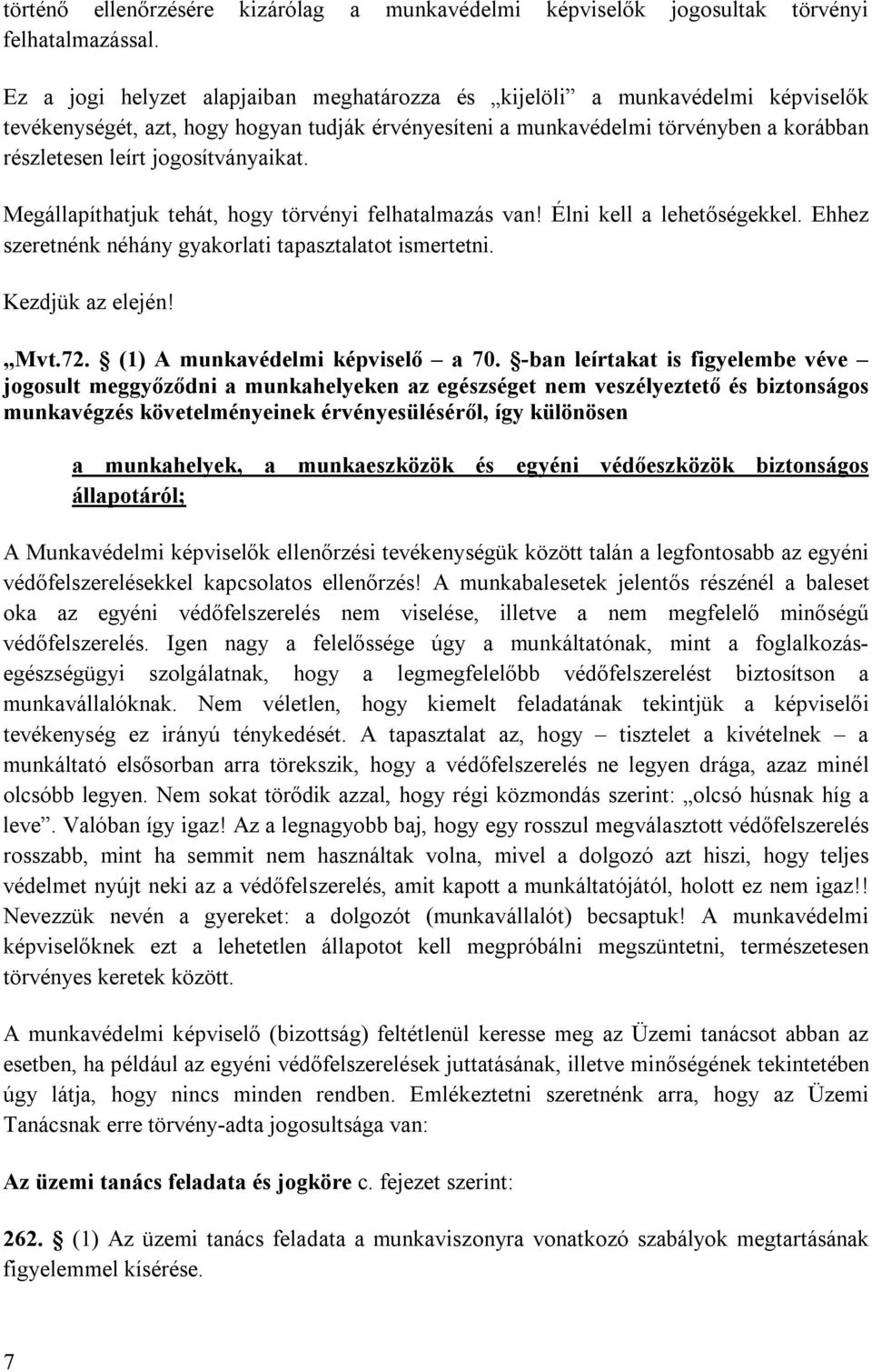 jogosítványaikat. Megállapíthatjuk tehát, hogy törvényi felhatalmazás van! Élni kell a lehetőségekkel. Ehhez szeretnénk néhány gyakorlati tapasztalatot ismertetni. Kezdjük az elején! Mvt.72.