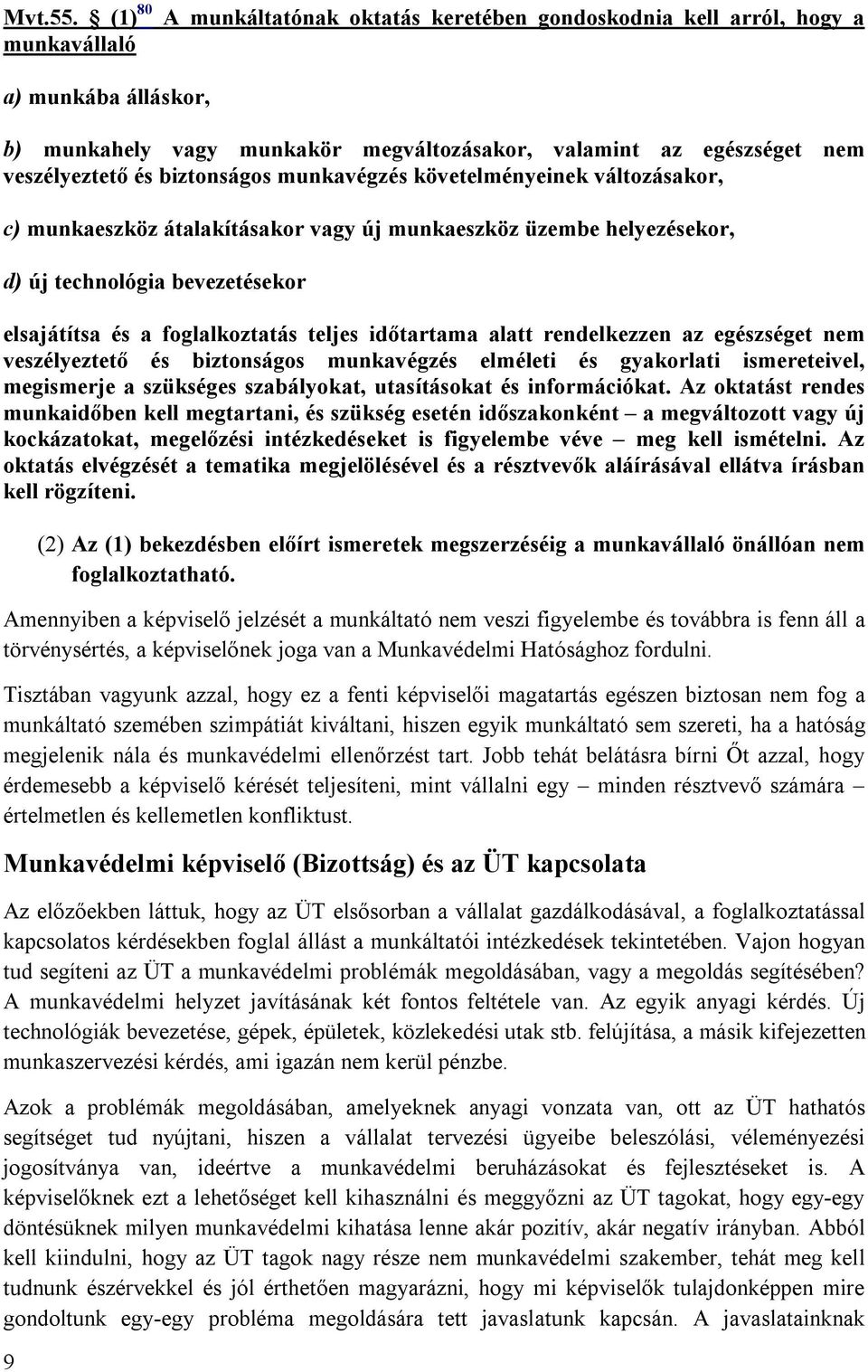 biztonságos munkavégzés követelményeinek változásakor, c) munkaeszköz átalakításakor vagy új munkaeszköz üzembe helyezésekor, d) új technológia bevezetésekor elsajátítsa és a foglalkoztatás teljes