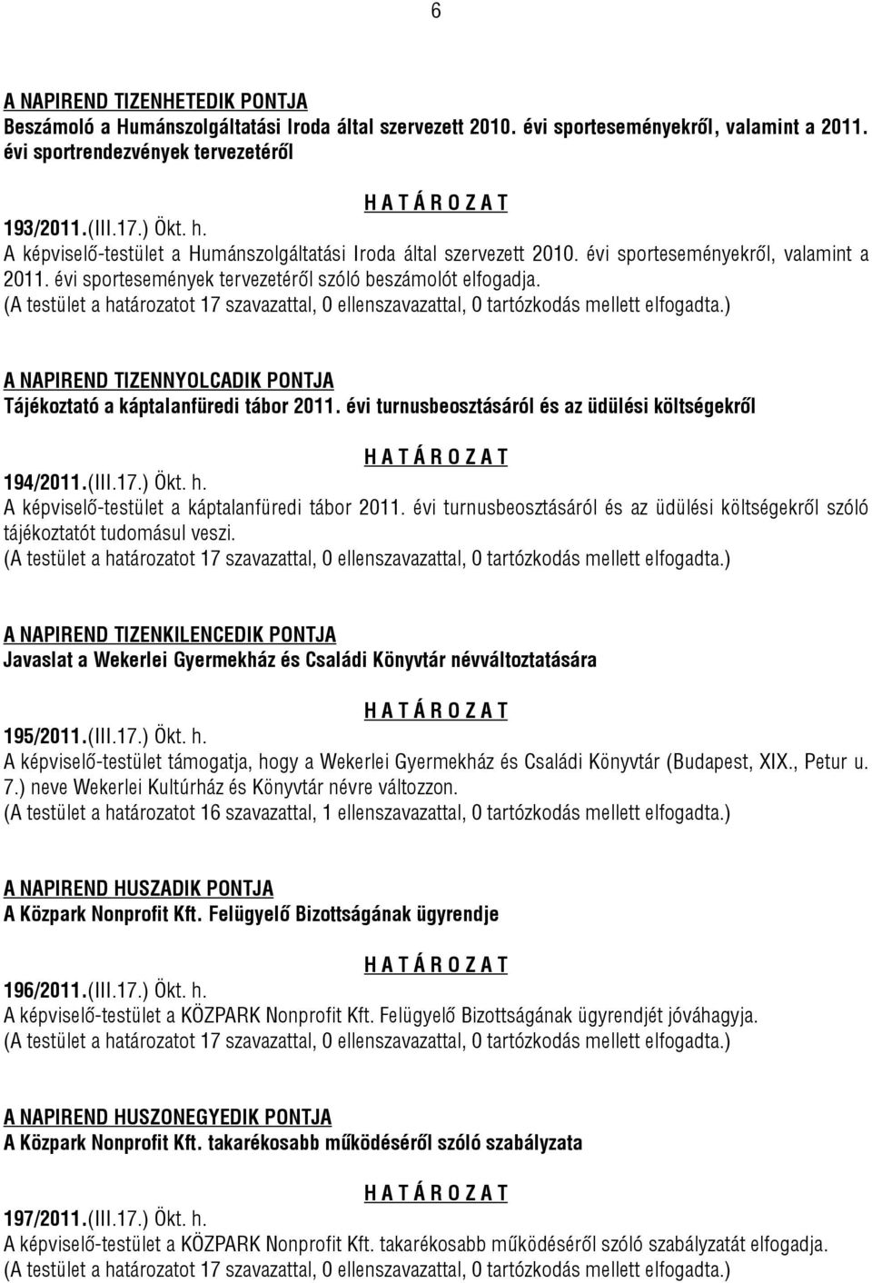 A NAPIREND TIZENNYOLCADIK PONTJA Tájékoztató a káptalanfüredi tábor 2011. évi turnusbeosztásáról és az üdülési költségekről 194/2011.(III.17.) Ökt. h. A képviselő-testület a káptalanfüredi tábor 2011.