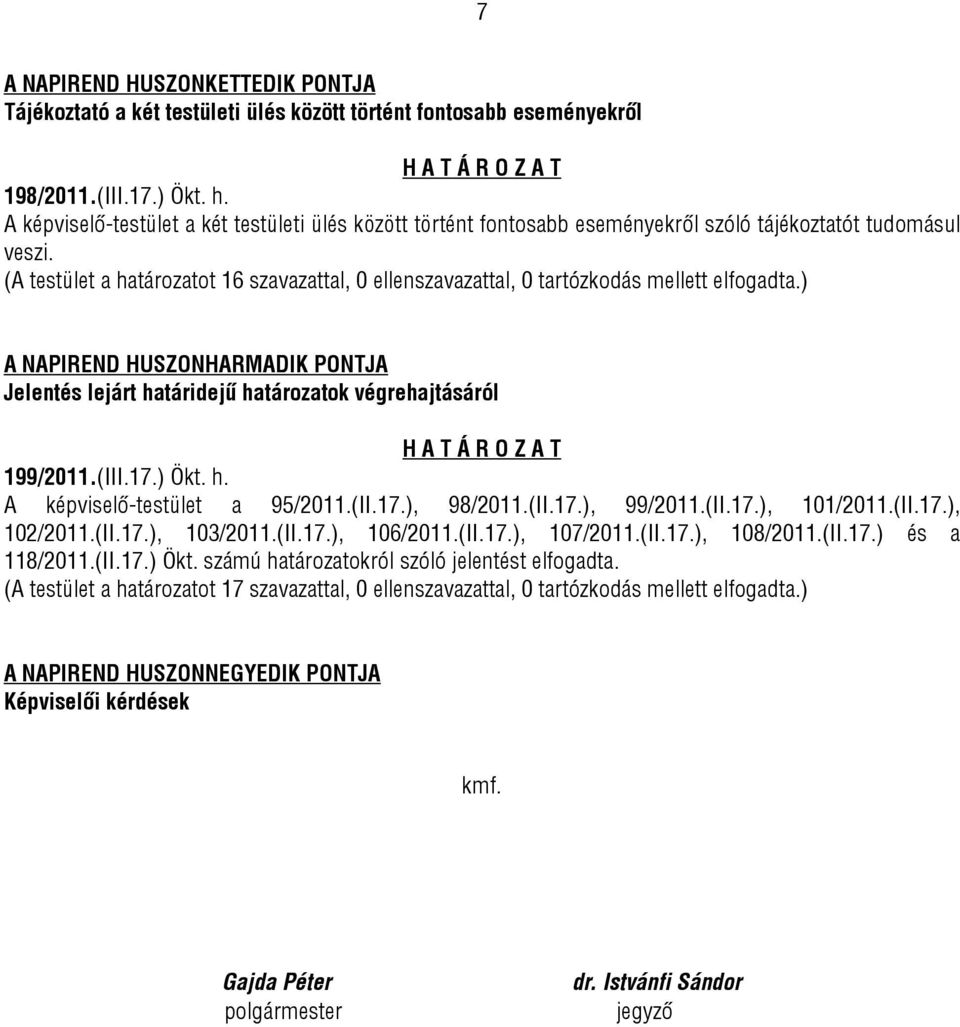 (A testület a határozatot 16 szavazattal, 0 ellenszavazattal, 0 tartózkodás mellett elfogadta.) A NAPIREND HUSZONHARMADIK PONTJA Jelentés lejárt határidejű határozatok végrehajtásáról 199/2011.(III.